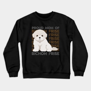 Proud mom of Bichon Frise Life is better with my dogs Dogs I love all the dogs Crewneck Sweatshirt